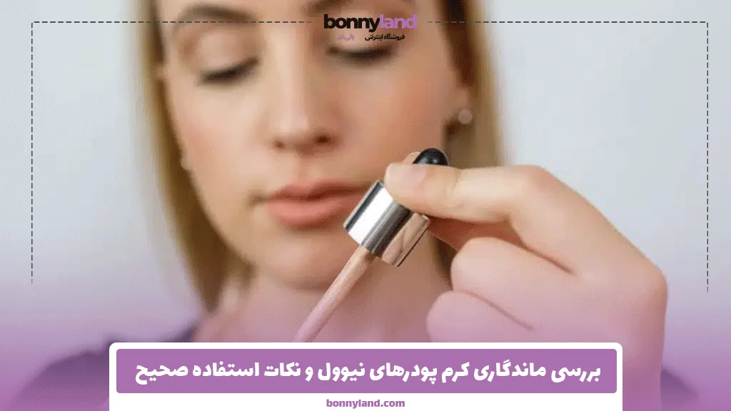 بررسی ماندگاری کرم پودرهای نیوول و نکات استفاده صحیح
