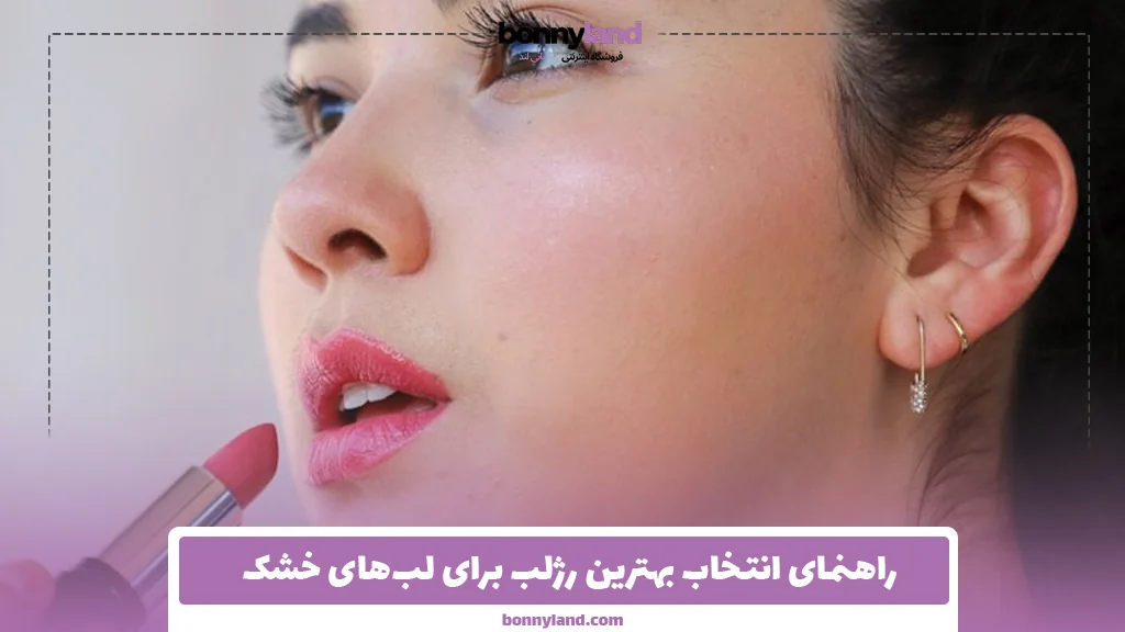 راهنمای انتخاب بهترین رژلب برای لب‌های خشک
