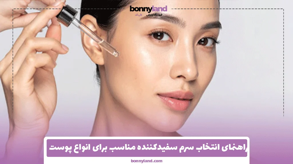 راهنمای انتخاب سرم سفیدکننده مناسب برای انواع پوست