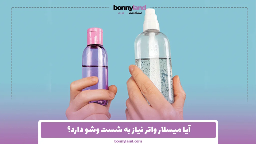 آیا میسلار واتر نیاز به شست ‌وشو دارد؟ 