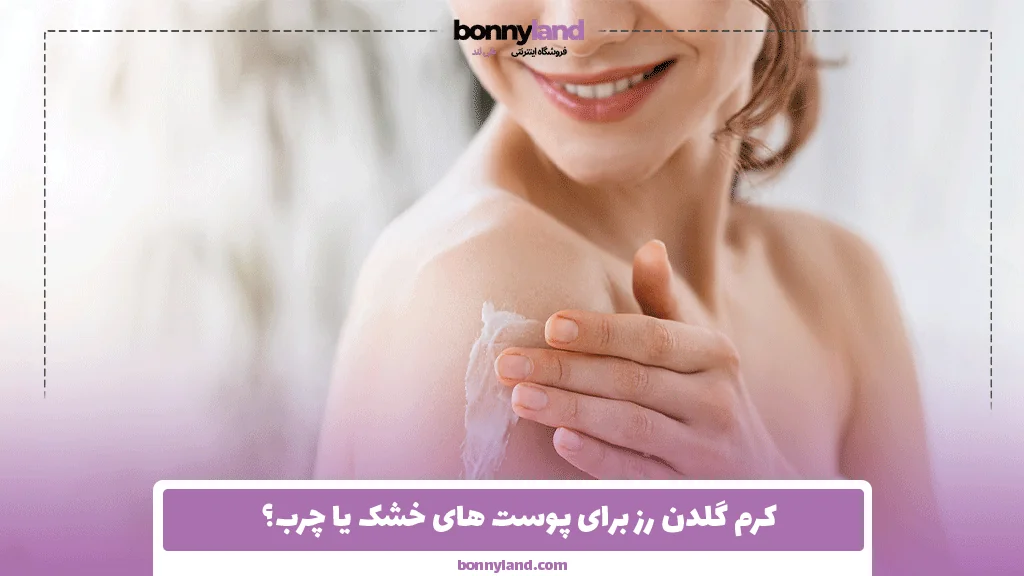 کرم گلدن رز برای پوست ‌های خشک یا چرب؟