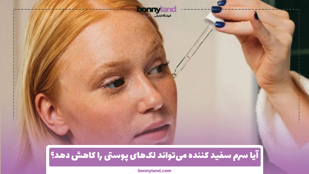 آیا سرم سفید کننده می‌تواند لک‌های پوستی را کاهش دهد؟