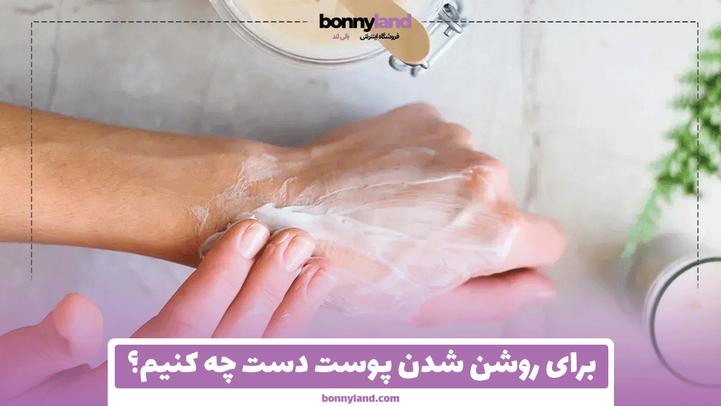 برای روشن شدن پوست دست چه کنیم؟