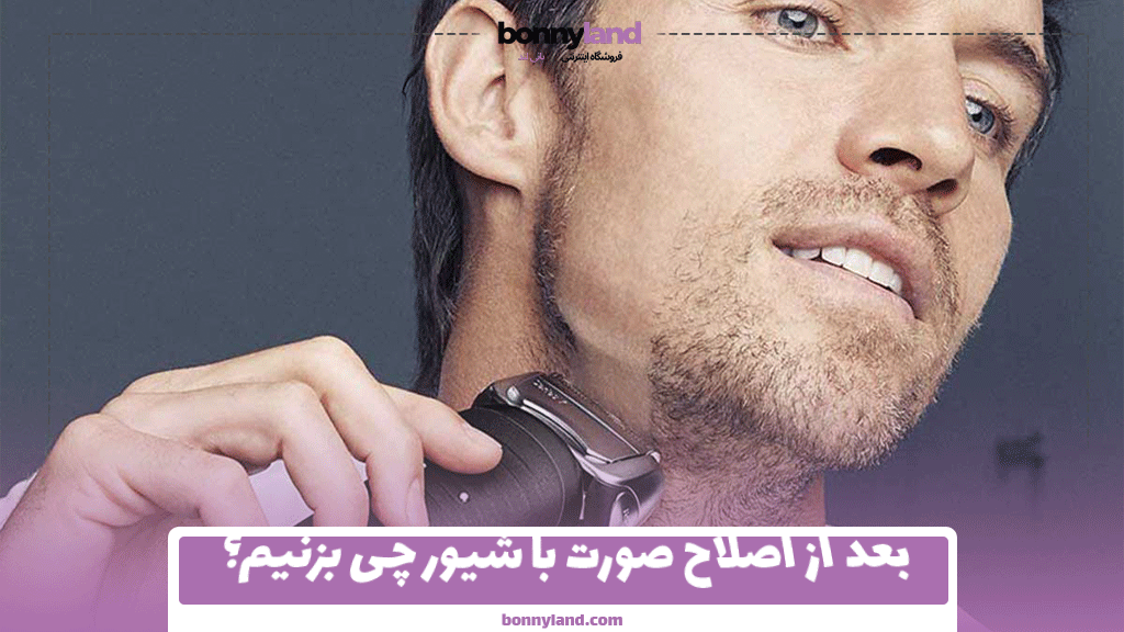 بعد از اصلاح صورت با شیور چی بزنیم؟
